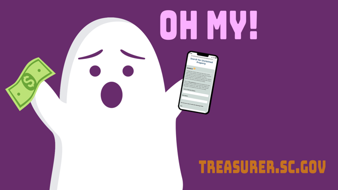 Illustrated graphic of ghost holding money and a cell phone, with the cell phone browser opened to the South Carolina Unclaimed Property Program website. Text on the graphic reads, "Oh my!" and lists the web URL "treasurer.sc.gov"